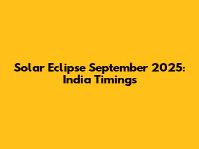 Solar Eclipse September 2025: India Timings