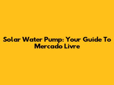 Solar Water Pump: Your Guide To Mercado Livre