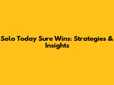 Solo Today Sure Wins: Strategies & Insights