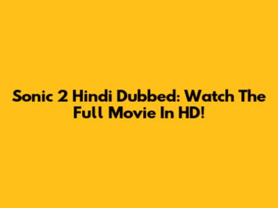 Sonic 2 Hindi Dubbed: Watch The Full Movie In HD!