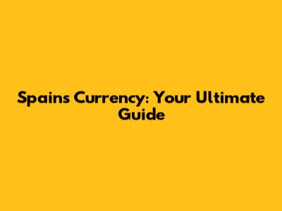 Spain's Currency: Your Ultimate Guide