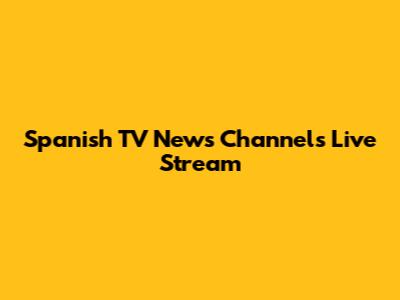 Spanish TV News Channels Live Stream