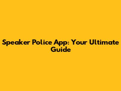 Speaker Police App: Your Ultimate Guide