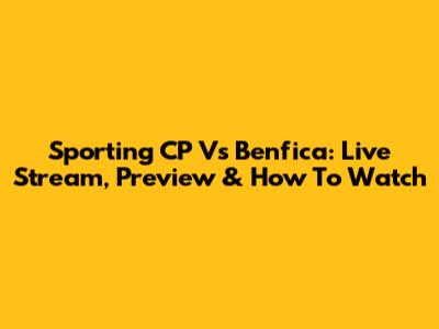 Sporting CP Vs Benfica: Live Stream, Preview & How To Watch
