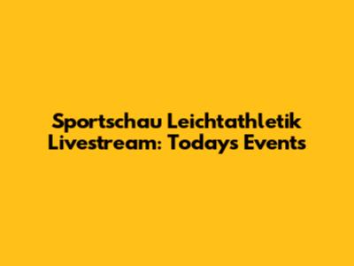 Sportschau Leichtathletik Livestream: Today's Events
