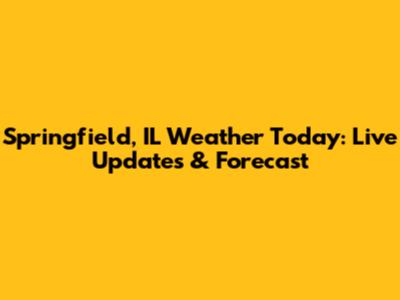 Springfield, IL Weather Today: Live Updates & Forecast