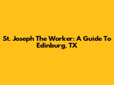 St. Joseph The Worker: A Guide To Edinburg, TX
