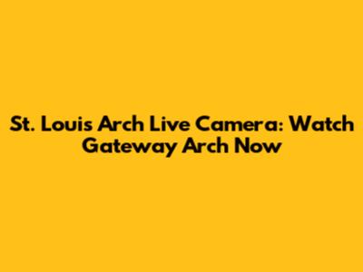 St. Louis Arch Live Camera: Watch Gateway Arch Now
