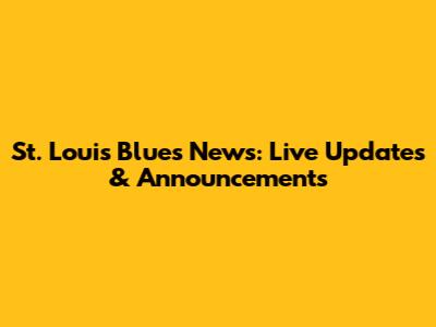 St. Louis Blues News: Live Updates & Announcements