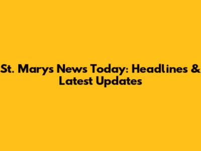 St. Mary's News Today: Headlines & Latest Updates