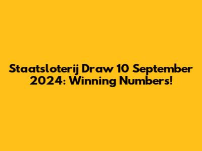 Staatsloterij Draw 10 September 2024: Winning Numbers!