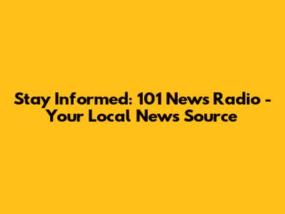 Stay Informed: 101 News Radio - Your Local News Source