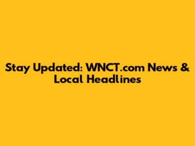 Stay Updated: WNCT.com News & Local Headlines