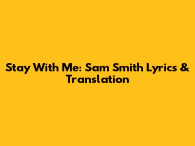 Stay With Me: Sam Smith Lyrics & Translation