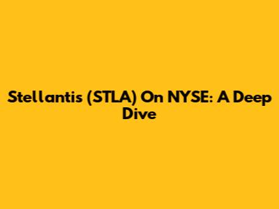Stellantis (STLA) On NYSE: A Deep Dive