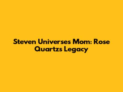 Steven Universe's Mom: Rose Quartz's Legacy