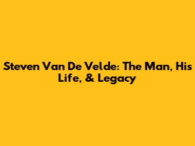 Steven Van De Velde: The Man, His Life, & Legacy