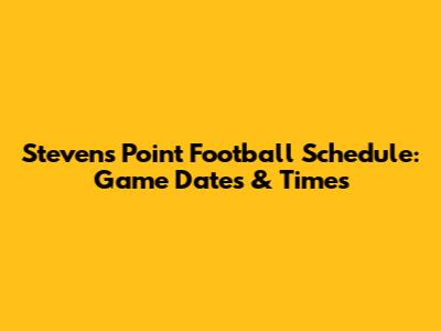 Stevens Point Football Schedule: Game Dates & Times