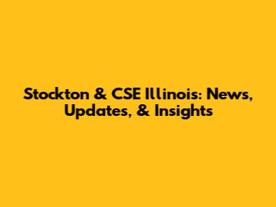 Stockton & CSE Illinois: News, Updates, & Insights