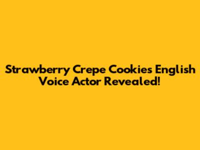 Strawberry Crepe Cookie's English Voice Actor Revealed!