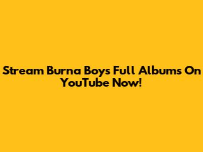 Stream Burna Boy's Full Albums On YouTube Now!