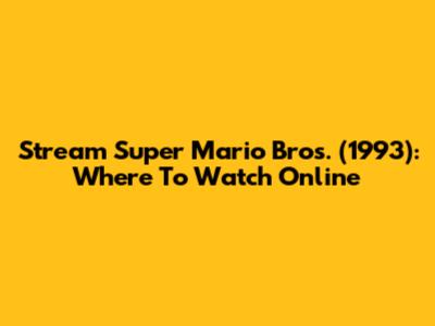 Stream Super Mario Bros. (1993): Where To Watch Online