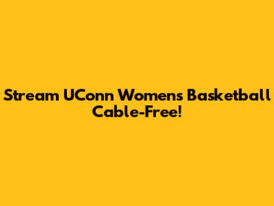 Stream UConn Women's Basketball Cable-Free!
