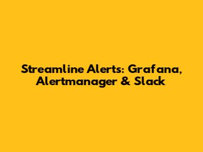 Streamline Alerts: Grafana, Alertmanager & Slack