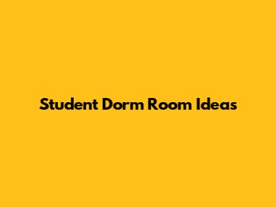Student Dorm Room Ideas