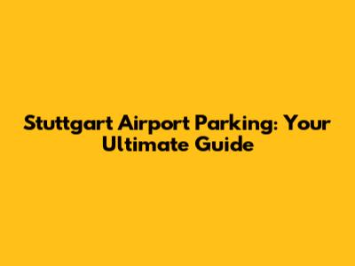 Stuttgart Airport Parking: Your Ultimate Guide