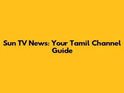 Sun TV News: Your Tamil Channel Guide