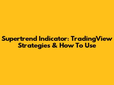 Supertrend Indicator: TradingView Strategies & How To Use