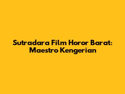 Sutradara Film Horor Barat: Maestro Kengerian
