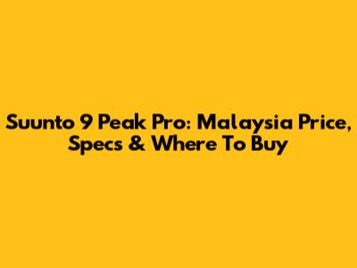 Suunto 9 Peak Pro: Malaysia Price, Specs & Where To Buy