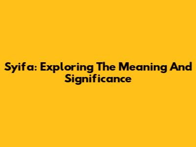 Syifa: Exploring The Meaning And Significance