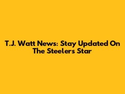 T.J. Watt News: Stay Updated On The Steelers Star