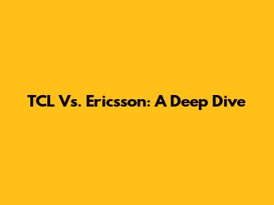 TCL Vs. Ericsson: A Deep Dive