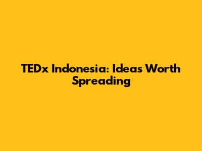 TEDx Indonesia: Ideas Worth Spreading