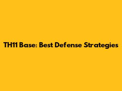 TH11 Base: Best Defense Strategies