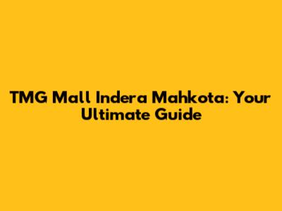 TMG Mall Indera Mahkota: Your Ultimate Guide