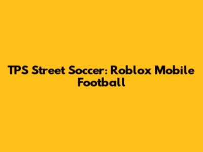 TPS Street Soccer: Roblox Mobile Football