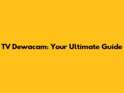 TV Dewacam: Your Ultimate Guide