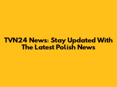 TVN24 News: Stay Updated With The Latest Polish News