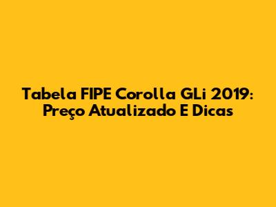 Tabela FIPE Corolla GLi 2019: Preço Atualizado E Dicas