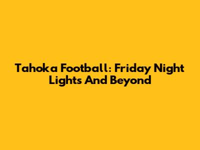 Tahoka Football: Friday Night Lights And Beyond