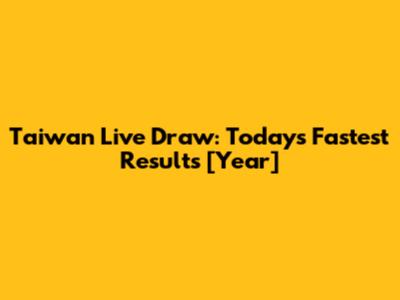 Taiwan Live Draw: Today's Fastest Results [Year]