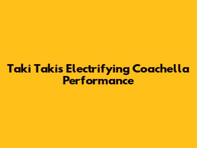 Taki Taki's Electrifying Coachella Performance