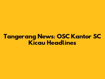 Tangerang News: OSC Kantor SC Kicau Headlines
