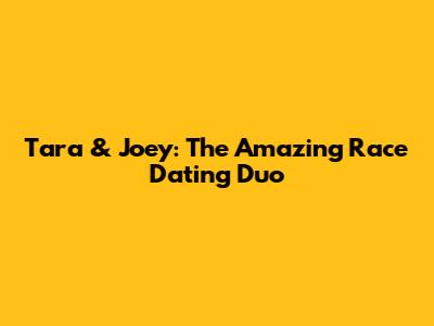 Tara & Joey: The Amazing Race Dating Duo