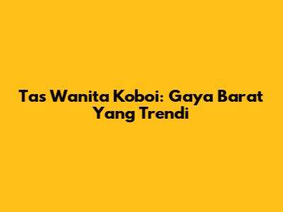 Tas Wanita Koboi: Gaya Barat Yang Trendi